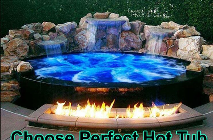 How To Choose The Perfect Hot Tub