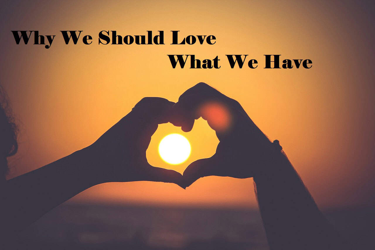Why We Should Love What We Have