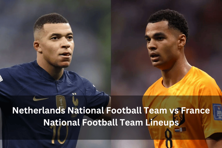 Netherlands National Football Team vs. France National Football Team Lineups