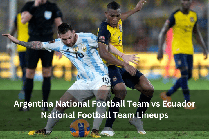 Argentina National Football Team vs Ecuador National Football Team Lineups