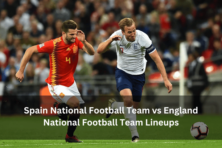 Spain National Football Team vs England National Football Team Lineups